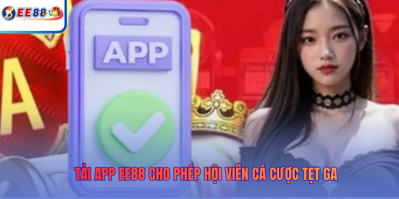 Tải App EE88 cho phép hội viên cá cược tẹt ga
